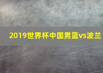 2019世界杯中国男篮vs波兰