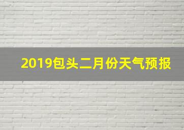 2019包头二月份天气预报