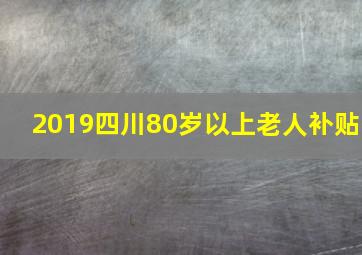 2019四川80岁以上老人补贴