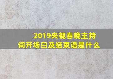 2019央视春晚主持词开场白及结束语是什么