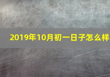 2019年10月初一日子怎么样