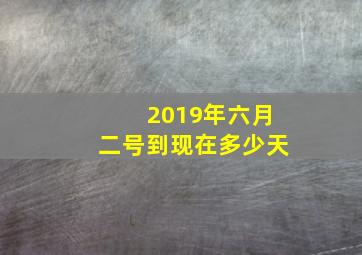 2019年六月二号到现在多少天