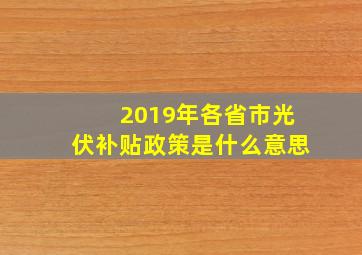 2019年各省市光伏补贴政策是什么意思