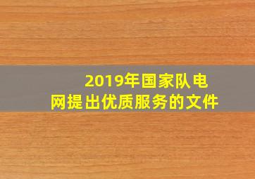 2019年国家队电网提出优质服务的文件