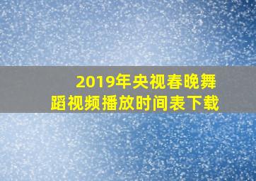 2019年央视春晚舞蹈视频播放时间表下载