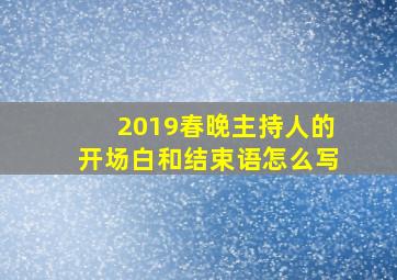 2019春晚主持人的开场白和结束语怎么写