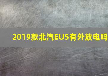 2019款北汽EU5有外放电吗