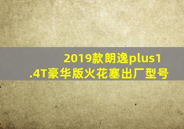 2019款朗逸plus1.4T豪华版火花塞出厂型号