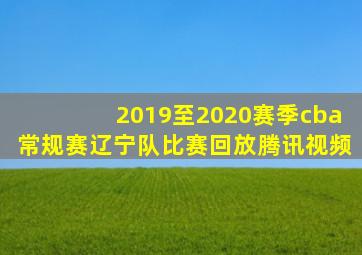 2019至2020赛季cba常规赛辽宁队比赛回放腾讯视频