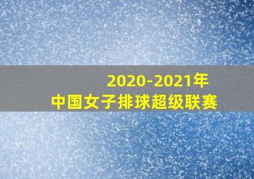 2020-2021年中国女子排球超级联赛