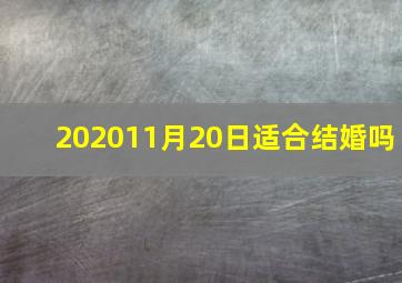 202011月20日适合结婚吗