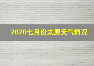 2020七月份太原天气情况