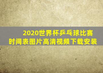 2020世界杯乒乓球比赛时间表图片高清视频下载安装