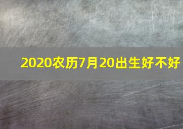 2020农历7月20出生好不好