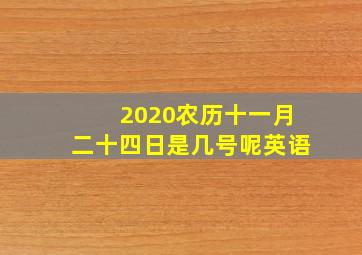 2020农历十一月二十四日是几号呢英语