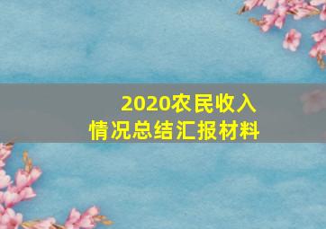 2020农民收入情况总结汇报材料