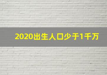 2020出生人口少于1千万