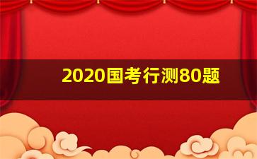 2020国考行测80题