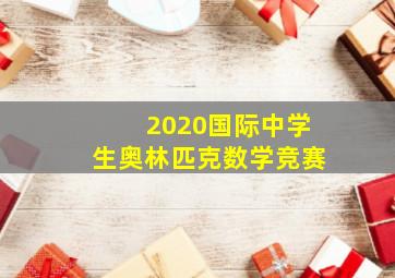 2020国际中学生奥林匹克数学竞赛