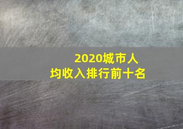 2020城市人均收入排行前十名