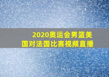 2020奥运会男篮美国对法国比赛视频直播