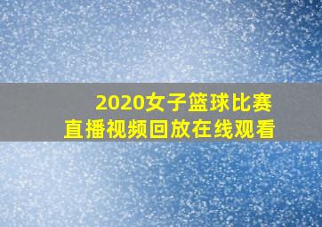 2020女子篮球比赛直播视频回放在线观看