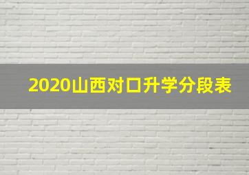 2020山西对口升学分段表