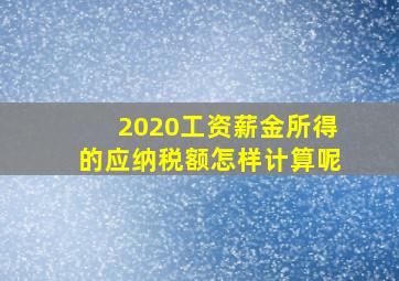 2020工资薪金所得的应纳税额怎样计算呢