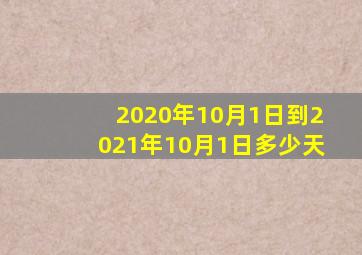 2020年10月1日到2021年10月1日多少天