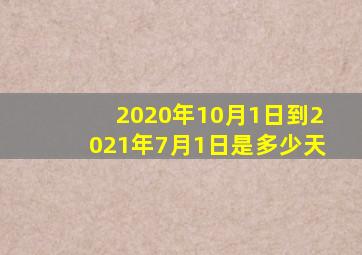 2020年10月1日到2021年7月1日是多少天