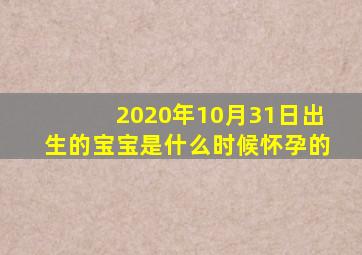 2020年10月31日出生的宝宝是什么时候怀孕的