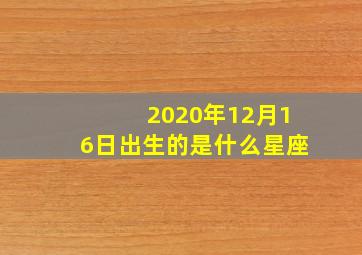 2020年12月16日出生的是什么星座