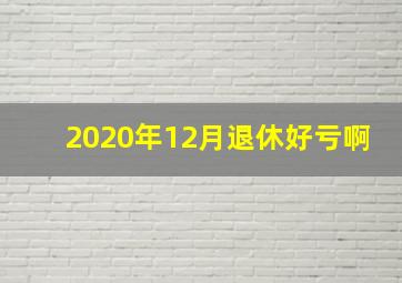 2020年12月退休好亏啊