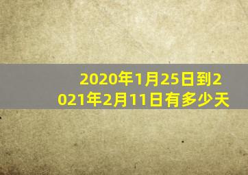 2020年1月25日到2021年2月11日有多少天