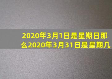 2020年3月1日是星期日那么2020年3月31日是星期几