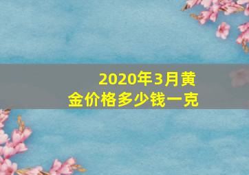 2020年3月黄金价格多少钱一克