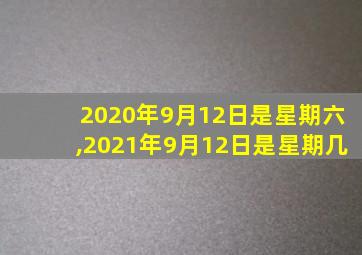 2020年9月12日是星期六,2021年9月12日是星期几