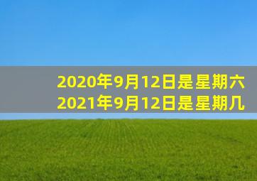 2020年9月12日是星期六2021年9月12日是星期几