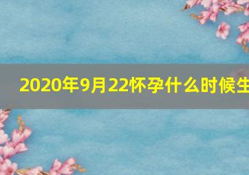 2020年9月22怀孕什么时候生