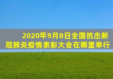 2020年9月8日全国抗击新冠肺炎疫情表彰大会在哪里举行