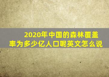 2020年中国的森林覆盖率为多少亿人口呢英文怎么说