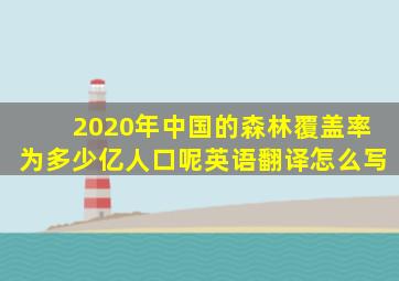 2020年中国的森林覆盖率为多少亿人口呢英语翻译怎么写