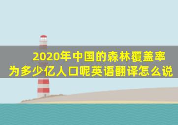 2020年中国的森林覆盖率为多少亿人口呢英语翻译怎么说