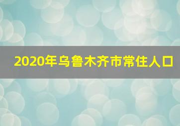 2020年乌鲁木齐市常住人口