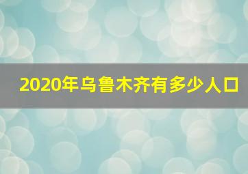 2020年乌鲁木齐有多少人口