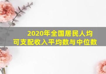 2020年全国居民人均可支配收入平均数与中位数