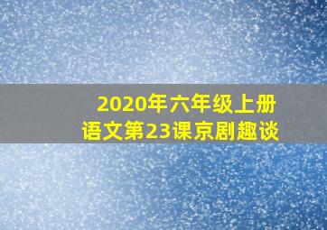 2020年六年级上册语文第23课京剧趣谈