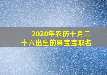 2020年农历十月二十六出生的男宝宝取名