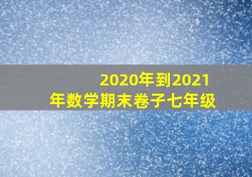 2020年到2021年数学期末卷子七年级