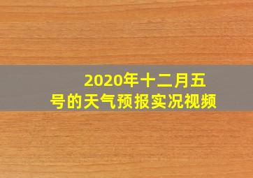 2020年十二月五号的天气预报实况视频